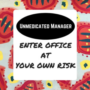 Unmedicated manager enter at your own risk sign greencleandesigns.com